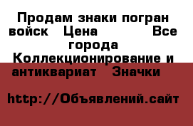 Продам знаки погран войск › Цена ­ 5 000 - Все города Коллекционирование и антиквариат » Значки   